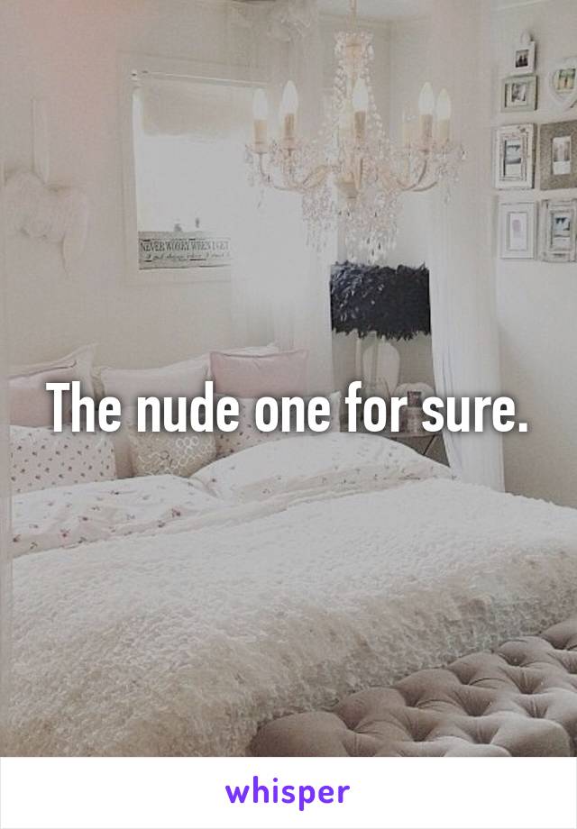 The nude one for sure.