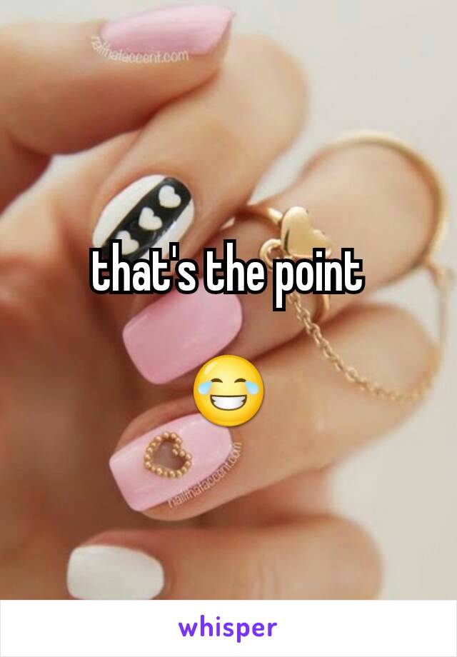 that's the point

😂