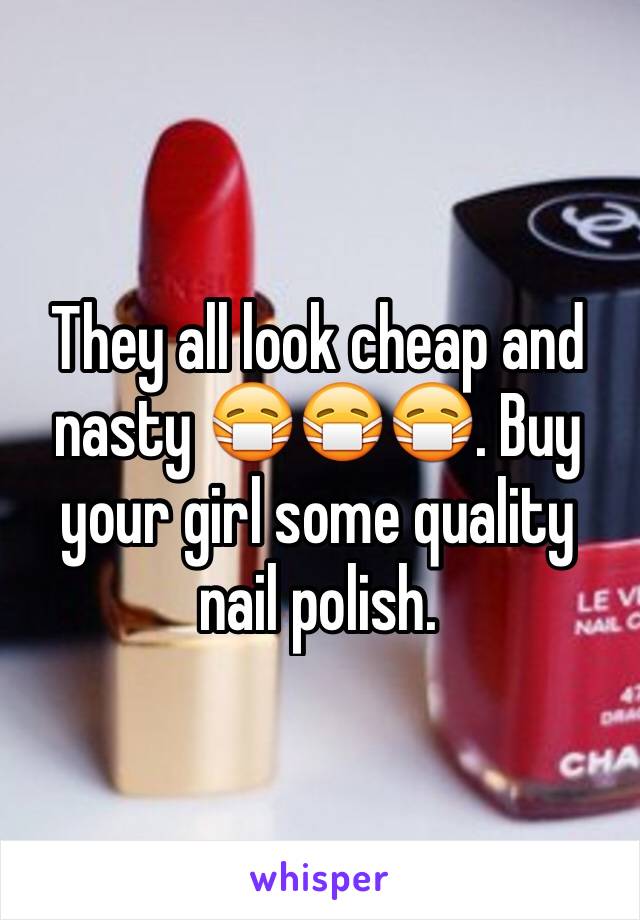 They all look cheap and nasty 😷😷😷. Buy your girl some quality nail polish. 