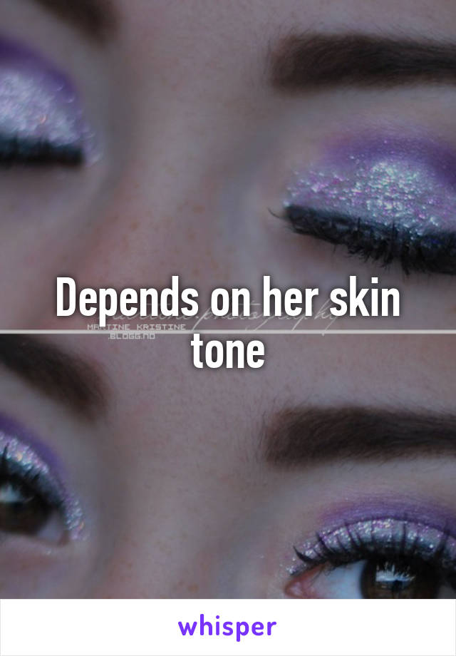 Depends on her skin tone