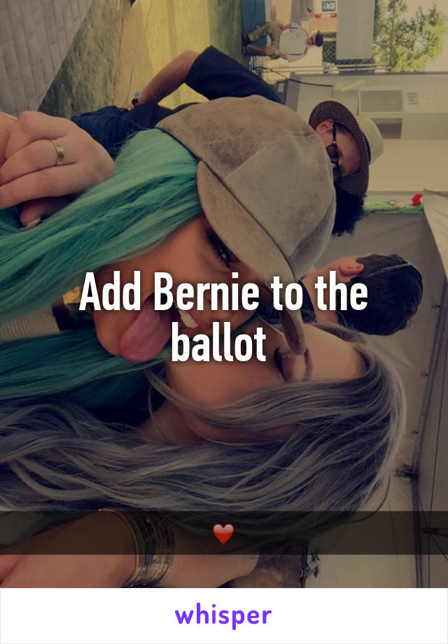 Add Bernie to the ballot 