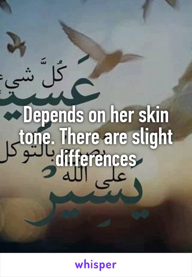 Depends on her skin tone. There are slight differences