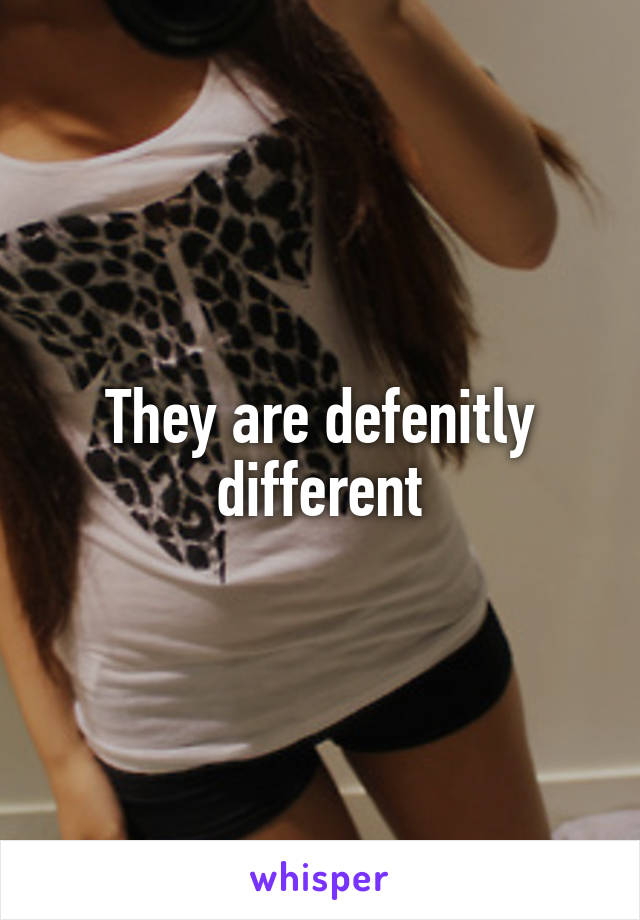 They are defenitly different