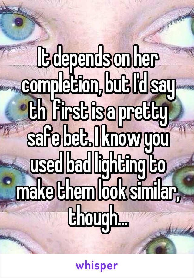 It depends on her completion, but I'd say th  first is a pretty safe bet. I know you used bad lighting to make them look similar, though...