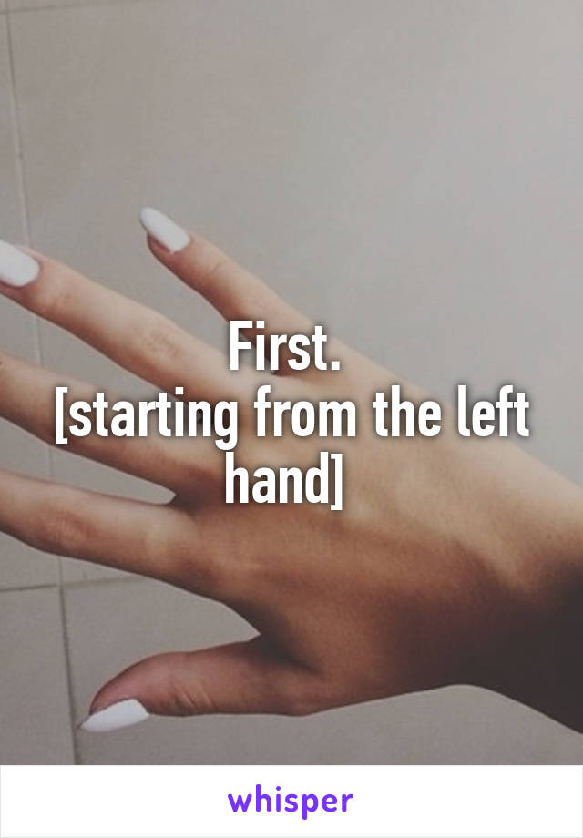 First. 
[starting from the left hand] 