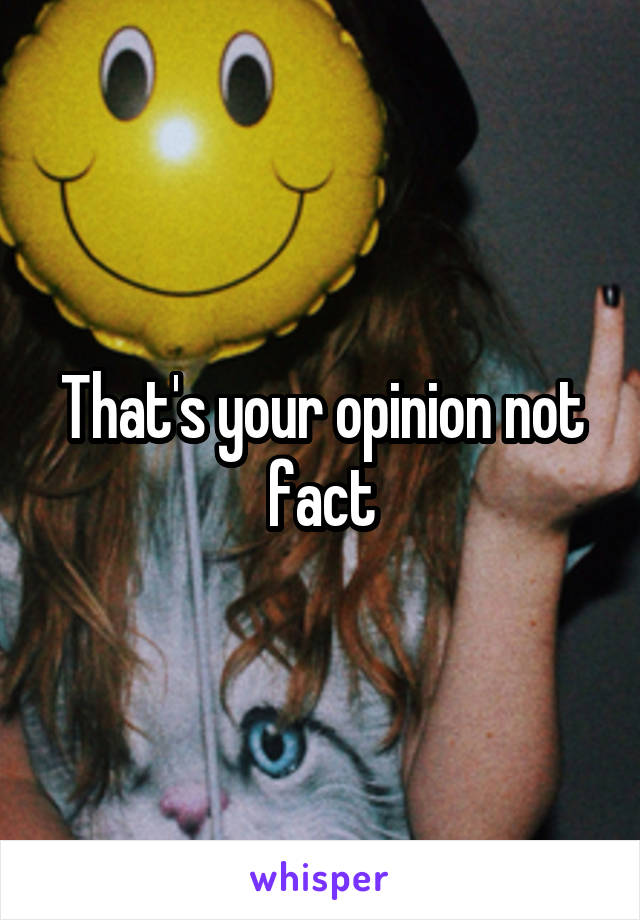 That's your opinion not fact