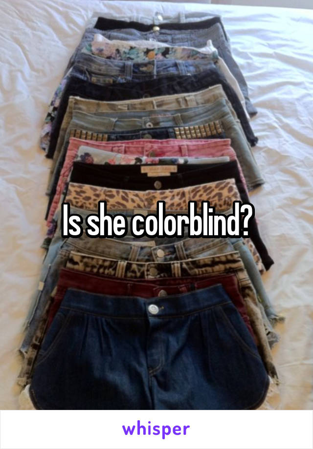 Is she colorblind?