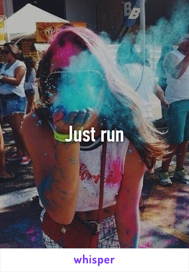 Just run