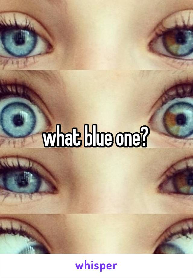 what blue one? 