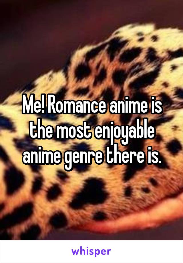 Me! Romance anime is the most enjoyable anime genre there is.