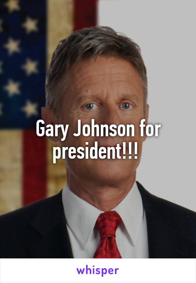 Gary Johnson for president!!! 