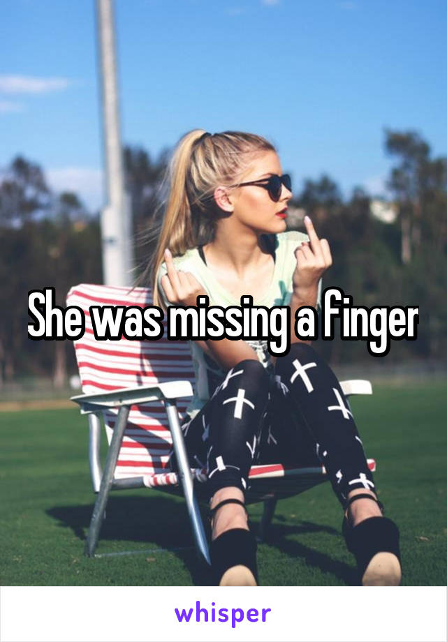 She was missing a finger