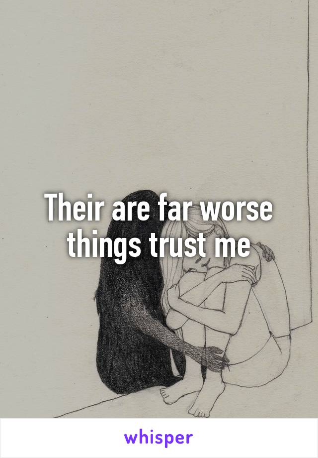 Their are far worse things trust me