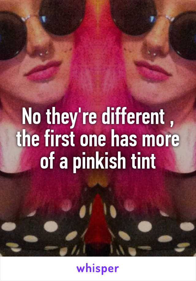 No they're different , the first one has more of a pinkish tint