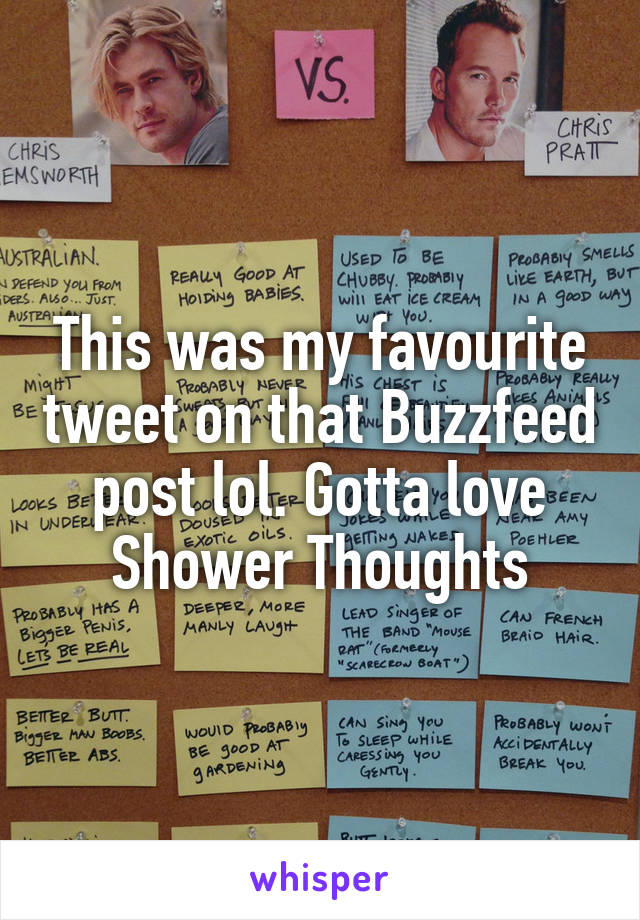 This was my favourite tweet on that Buzzfeed post lol. Gotta love Shower Thoughts