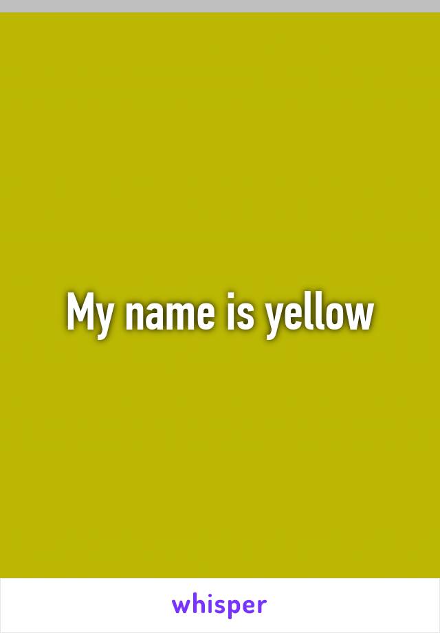 My name is yellow