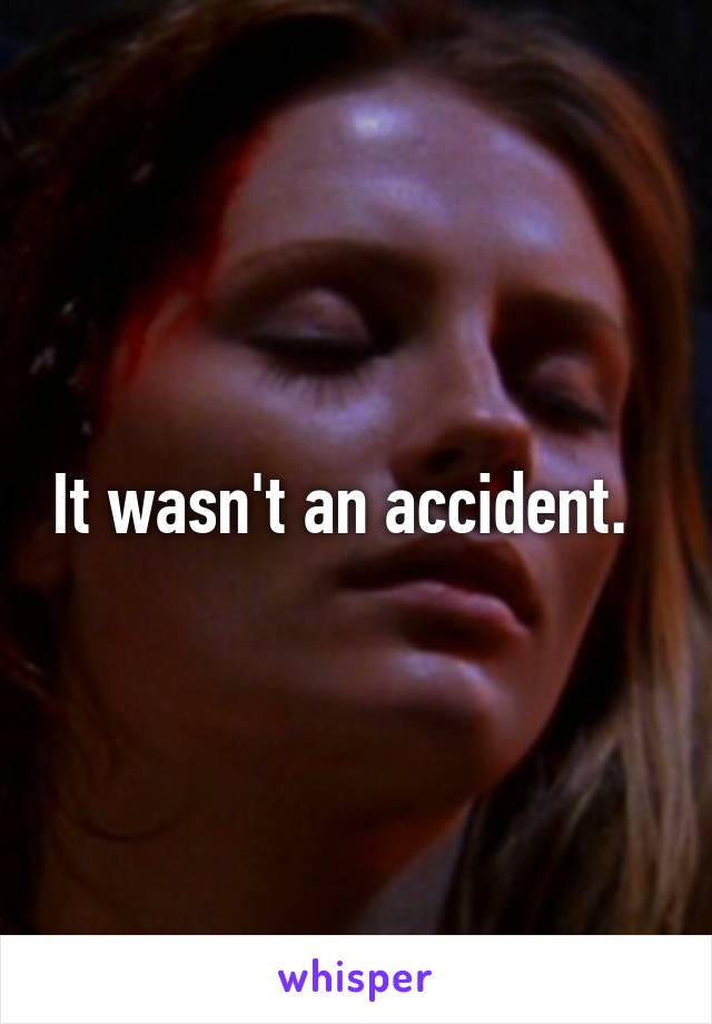 It wasn't an accident.  