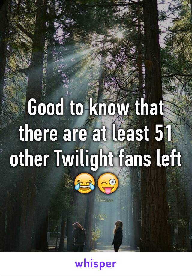 Good to know that there are at least 51 other Twilight fans left 😂😜