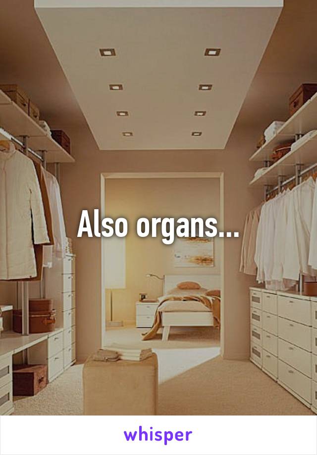 Also organs...