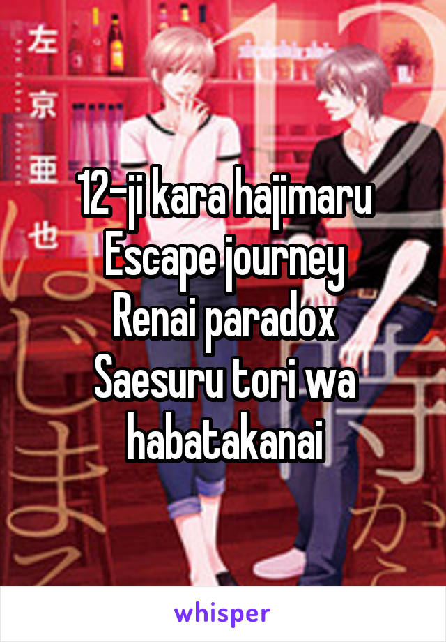 12-ji kara hajimaru
Escape journey
Renai paradox
Saesuru tori wa habatakanai