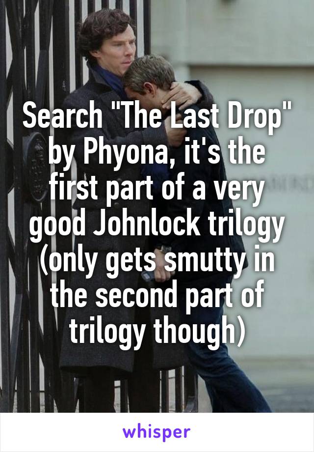 Search "The Last Drop" by Phyona, it's the first part of a very good Johnlock trilogy (only gets smutty in the second part of trilogy though)