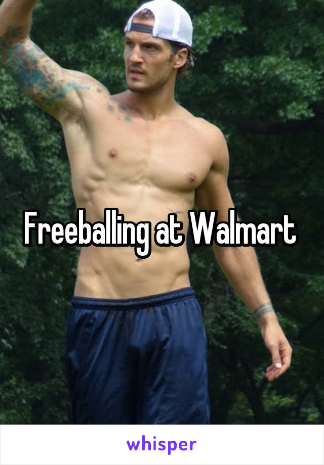 Freeballing at Walmart 