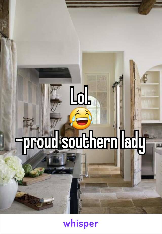 Lol.
😂
-proud southern lady