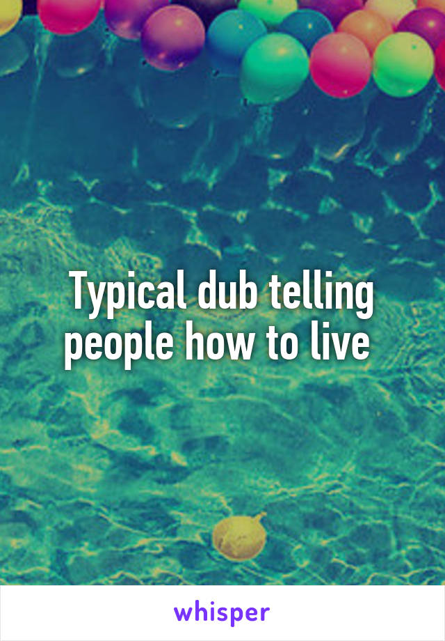 Typical dub telling people how to live 