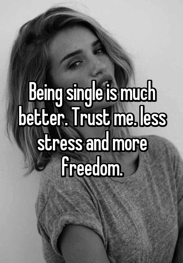 being-single-is-much-better-trust-me-less-stress-and-more-freedom