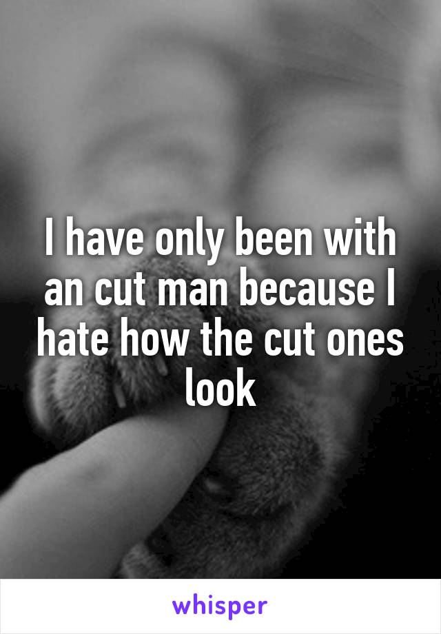 I have only been with an cut man because I hate how the cut ones look