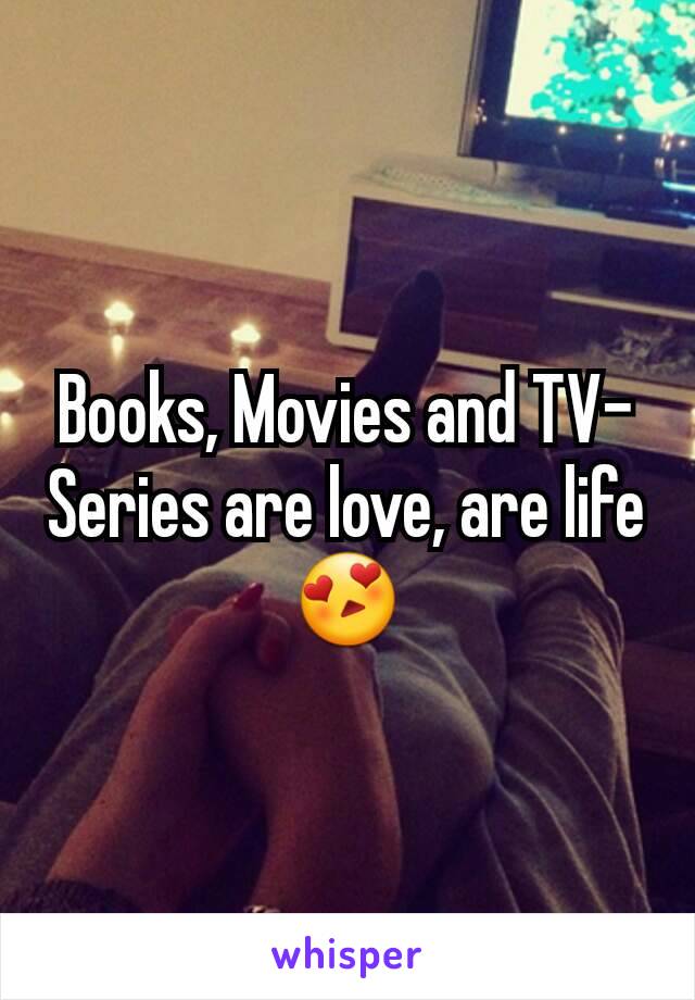 Books, Movies and TV-Series are love, are life 😍