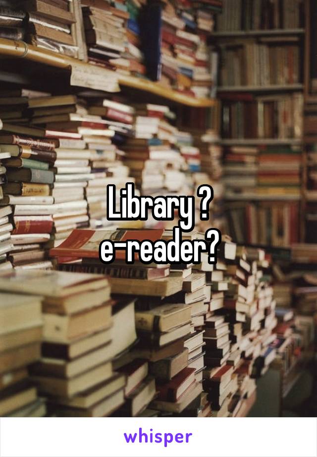 Library ?
e-reader?