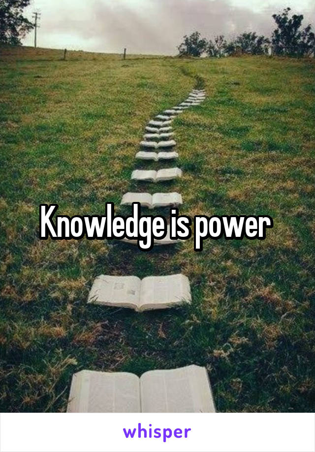 Knowledge is power 