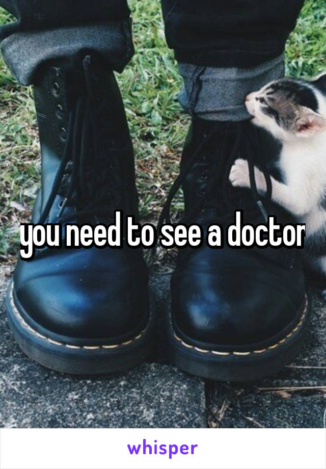 you need to see a doctor