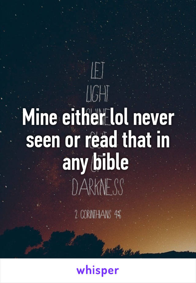 Mine either lol never seen or read that in any bible 