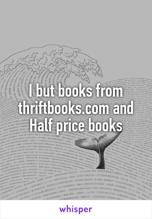 I but books from thriftbooks.com and Half price books
