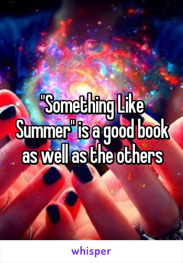 "Something Like Summer" is a good book as well as the others
