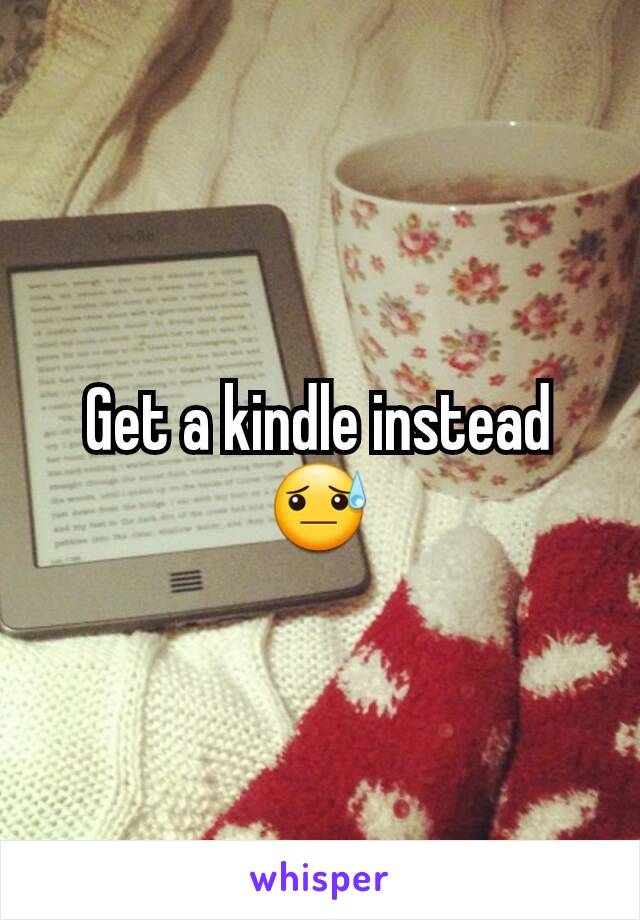 Get a kindle instead 😓