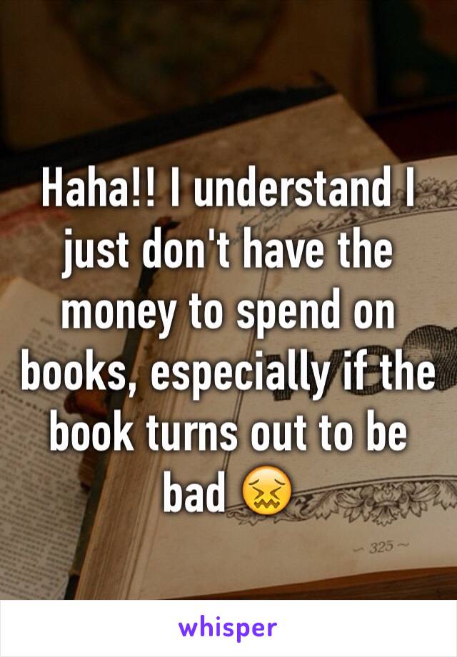 Haha!! I understand I just don't have the money to spend on books, especially if the book turns out to be bad 😖