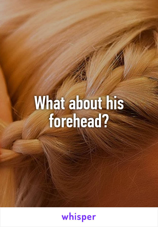 What about his forehead?