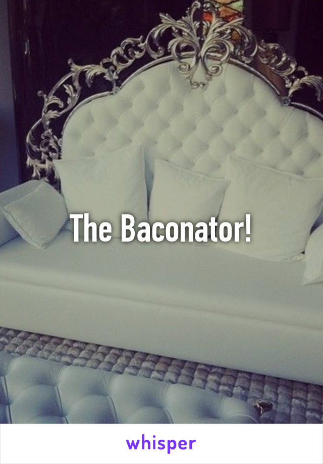 The Baconator!