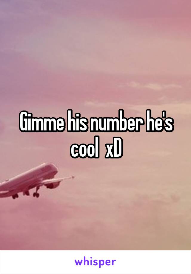 Gimme his number he's cool  xD