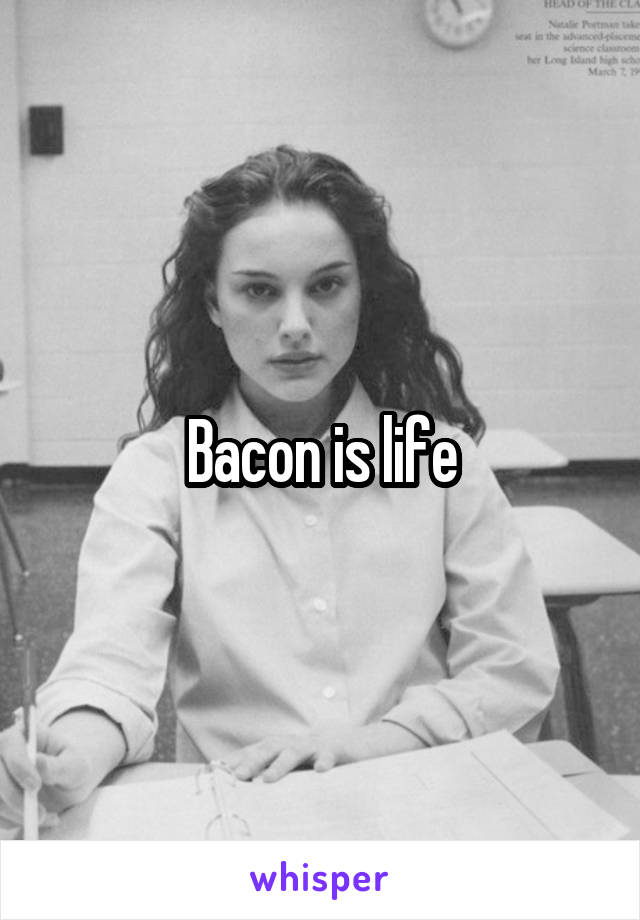 Bacon is life