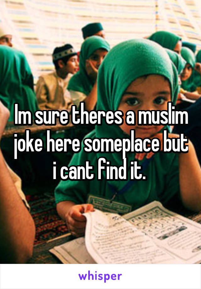 Im sure theres a muslim joke here someplace but i cant find it. 