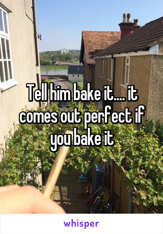 Tell him bake it.... it comes out perfect if you bake it