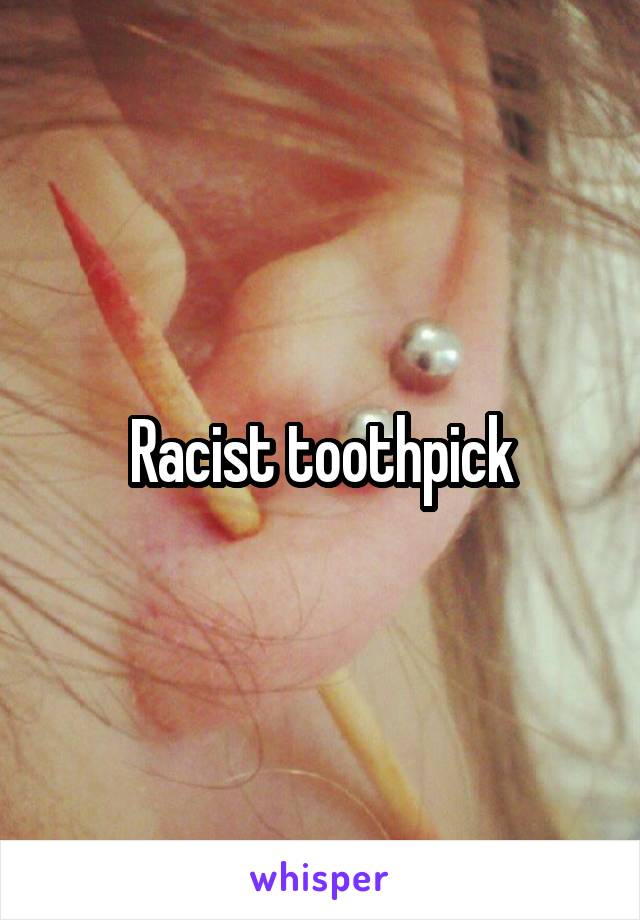 Racist toothpick