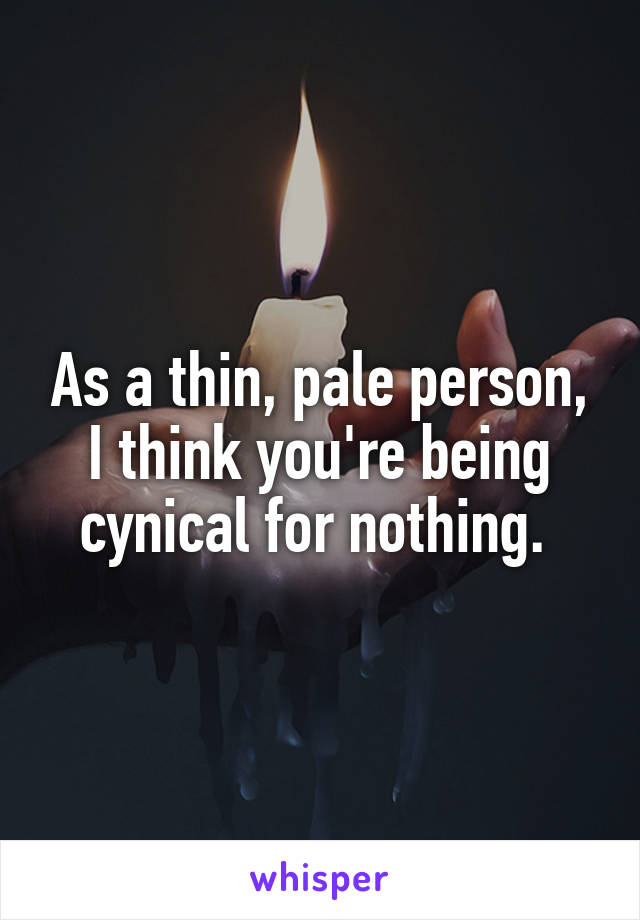 As a thin, pale person, I think you're being cynical for nothing. 