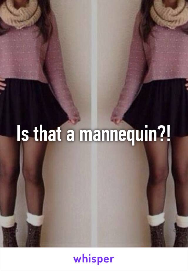 Is that a mannequin?!