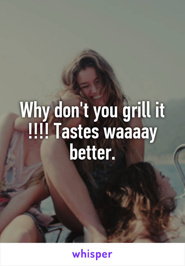 Why don't you grill it !!!! Tastes waaaay better.