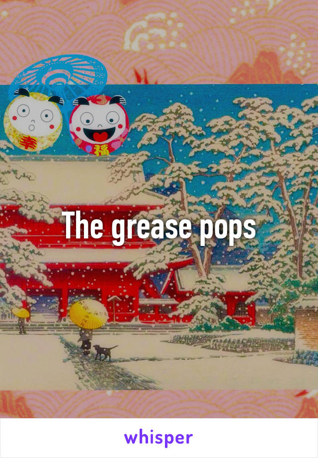 The grease pops